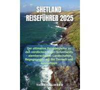 SHETLAND-REISEFÜHRER 2025: Der ultimative Reisebegleiter zu den nördlichen Inseln Schottlands - atemberaubende Landschaften, Begegnungen mit der Tierwelt und Insidertipps
