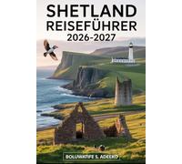 SHETLAND REISEFÜHRER 2026-2027: Entdecken Sie Lerwick, Unst, Eshaness Cliffs, Sumburgh Head, Jarlshof, St Ninian's Isle, Mousa Broch sowie Shetlands ... Adventures und Shetland Island Adventures