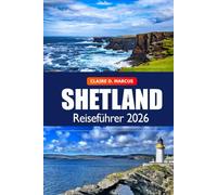 Shetland Reiseführer 2026: Entdecken Sie verborgene Schätze, spektakuläre Landschaften, lokale Kultur und tierische Abenteuer auf Schottlands nördlichsten Inseln