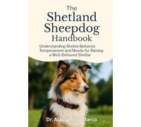 Shetland Sheepdog Handbook: Understanding Sheltie Behavior, Temperament, and Needs for Raising a Well-Behaved Sheltie