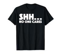 Shh... No One Cares - Scritta Divertente Maglietta