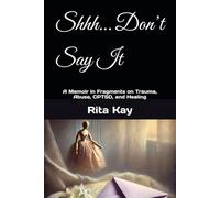 Shhh… Don’t Say It: A Memoir in Fragments on Trauma, Abuse, CPTSD, and Healing