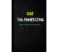 Shhh.. I'm manifesting: Write It. Believe It. Become It.