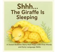 Shhh… The Giraffe Is Sleeping!: A Sweet Bedtime Story for Toddlers and Preschoolers that Helps with First Words and Early Language Skills