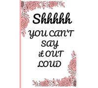 Shhhhh You Can't Say It Out Loud: A Journal for the Thoughts You Can’t Share Out Loud