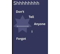Shhhhhhhh Don't Tell Anyone I Forgot: Funny Gift Notebook Journal for Friends and Family