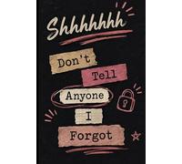 Shhhhhhhh Don't Tell Anyone I Forgot: Gift Notebook Journal for Friends and Family-version#3