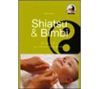 Shiatsu & bimbi. Un tocco d'amore per il benessere del tuo bambino