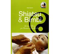 Shiatsu & bimbi. Un tocco d'amore per il benessere del tuo bambino