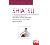 Shiatsu. Dal maestro Ohashi, una guida teorica e pratica all'antica arte giapponese