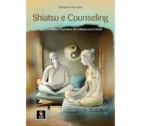 Shiatsu e counseling. L'arte dell'ascolto e la gestione del colloquio con il cliente
