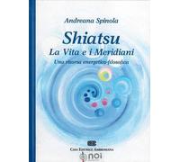 Shiatsu. La vita e i meridiani. Una visione energetico-filosofica