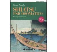 Shiatsu psicosomatico. Tra corpo ed emozioni. Ediz. illustrata