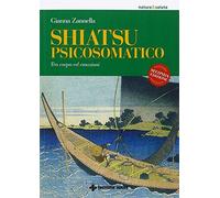 Shiatsu psicosomatico. Tra corpo ed emozioni. Ediz. illustrata