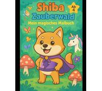 Shiba im Zauberwald - Mein magisches Malbuch: Ein fantasievolles Ausmalabenteuer mit dem mutigen Shiba Inu für Kinder ab 4 Jahren