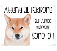 SHIBA INU Attenti al padrone qui l'unico normale sono io! CANE CARTELLO TARGA IN METALLO (15X20)