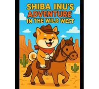 Shiba Inu’s Adventure in the Wild West: A Fun and Wholesome Coloring Storybook for Kids Ages 4-8