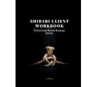 Shibari Client Workbook: The Complete Professional Record-Keeping System for Shibari and Kinbaku Teachers (B&W)