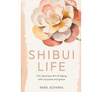 Shibui Life: The Japanese Art of Aging with Purpose and Grace