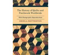 Shiela Betterto The History of Quilts and Patchwork Worldwide with P (Tascabile)