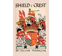 Shield and Crest: An Account of the Art and Science of Heraldry - Franklyn...