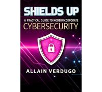 Shields Up: A Practical Guide to Modern Corporate Cybersecurity