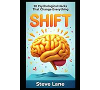 Shift: 20 Psychology Hacks That Change Everything: Small Mental Tweaks for Big Emotional Wins