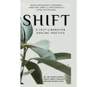 SHIFT, A Self-Liberation Healing Practice: Moving from WOUNDED to EMPOWERED, a Mind, Body, Energy, & Spirit Approach to Affirm Your WHOLENESS