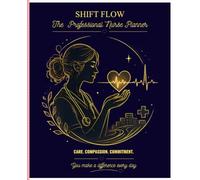 Shift Flow - The Professional Nurse Planner (Color Edition): A Daily Shift Organizer for Nurses to Plan Patient Care, Prioritize Tasks, Track ... and Stay Organized Throughout Every Shift
