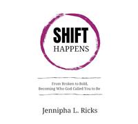 SHIFT Happens: From Broken to Bold, Becoming Who God Called You to Be
