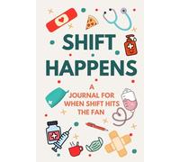 SHIFT HAPPENS: THE NOT-SO-SERIOUS NURSE JOURNAL
