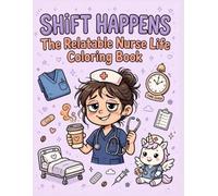 Shift Happens: The Relatable Nurse Life Coloring Book.