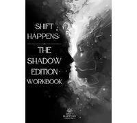 Shift Happens - The Shadow Edition Workbook: What is faced loses power. What is forgiven releases its hold. What is integrated no longer leads.