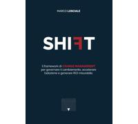 Shift: Il framework di CHANGE MANAGEMENT per governare il cambiamento, accelerare l’adozione e generare ROI misurabile