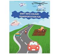 Shift into Colour: Transportation Fun: A Busy Vehicles Colouring Book with Fun Facts for Curious Kids | From Cars to Rockets: A Transportation ... of Transport with Colouring and Curiosities