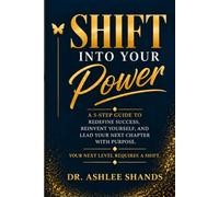 SHIFT into your Power: A Five-Step Guide to Redefine Success, Reinvent Yourself, and Lead Your Next Chapter with Purpose