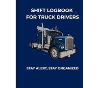 Shift Logbook for Truck Drivers: A Daily Driver Log Book To Track Mileage, Fuel, Hours and Deliveries - Professional Organizer for Long Haul and Local Drivers