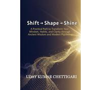 Shift → Shape → Shine: A Practical Path to Transform Your Mindset, Habits, and Purpose