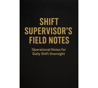 Shift Supervisor’s Field Notes: Operational Notes for Daily Shift Oversight