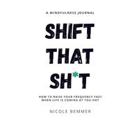 Shift That Sh*t: How To Raise Your Frequency Fast When Life Is Coming At You Hot