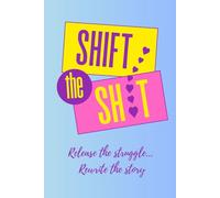 Shift the Sh!t Release the Struggle, Rewrite the Story: A Journal for Healing, Gratitude, and Personal Breakthroughs