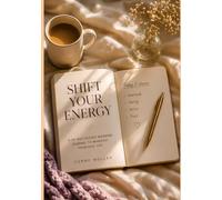 Shift Your Energy: A 30-Day Guided Morning Journal to Manifest Your Best Life