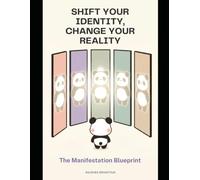 Shift Your Identity, Change Your Reality: The Manifestation Blueprint
