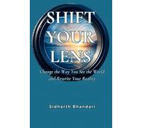 SHIFT YOUR LENS: Change the Way You See the World and Rewrite Your Reality