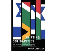 Shifting Solidarities: The South African Anti-Apartheid Movement's Perceptions of Zionism (Reconsiderations in Southern African History)