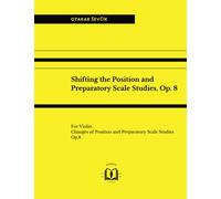 Shifting the Position and Preparatory Scale Studies, Op. 8: For Violin. Changes of Position and Preparatory Scale Studies, Op.8