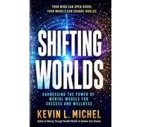 Shifting Worlds: Harnessing the Power of Mental Models for Success and Wellness