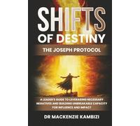 Shifts of Destiny: The Joseph Protocol: A Leader's Guide To Leveraging Necessary Negatives And Building Unbreakable Capacity For Influence And Impact