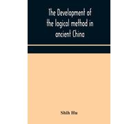 Shih Hu The development of the logical method in ancient China (Tascabile)