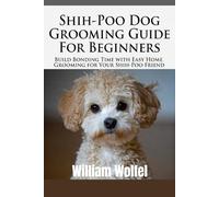Shih-Poo Dog Grooming Guide For Beginners: Build Bonding Time with Easy Home Grooming for Your Shih-Poo offers